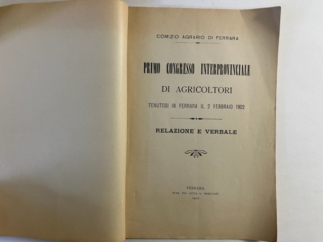 Primo Congresso interprovinciale di agricoltori tenutosi in Ferrara il 2 febbraio 1902. Relazione e verbale